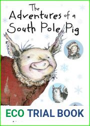 The Adventures of a South Pole Pig: A Novel of Snow and Courage