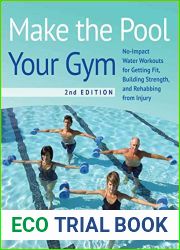 Make the Pool Your Gym, 2nd Edition: No-Impact Water Workouts for Getting Fit, Building Strength and Rehabbing from Injury