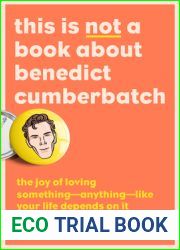This Is Not a Book about Benedict Cumberbatch: The Joy of Loving Something - Anything - Like Your Life Depends on It