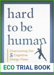 Hard to Be Human: Overcoming Our Five Cognitive Design Flaws