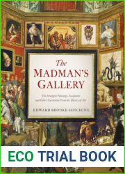 The Madman|s Gallery: The Strangest Paintings, Sculptures and Other Curiosities from the History of Art