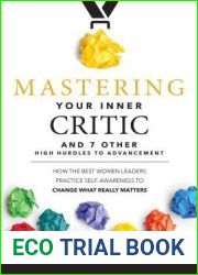Mastering Your Inner Critic and 7 Other High Hurdles to Advancement: How the Best Women Leaders Practice Self-Awareness to Change What Really Matters