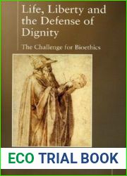 Life Liberty and the Defense of Dignity: The Challenge for Bioethics