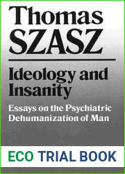 Ideology and Insanity: Essays on the Psychiatric Dehumanization of Man