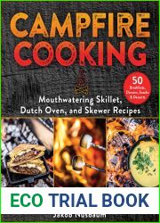 Campfire Cooking: Mouthwatering Skillet, Dutch Oven, and Skewer Recipes