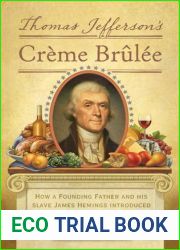 Thomas Jefferson|s Creme Brulee: How a Founding Father and His Slave James Hemings Introduced French Cuisine to America