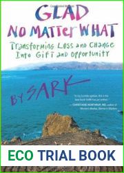 Glad No Matter What: Transforming Loss and Change into Gift and Opportunity