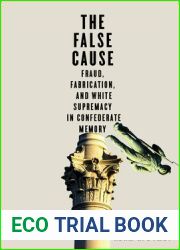 The False Cause: Fraud, Fabrication, and White Supremacy in Confederate Memory