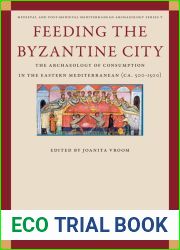 Feeding the Byzantine City: The Archaeology of Consumption in the Eastern Mediterranean Ca. 500-1500 (Medieval and Post-medieval Mediterranean Archaeology, 5)