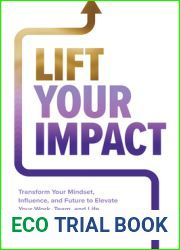 Lift Your Impact: Transform Your Mindset, Influence, and Future to Elevate Your Work, Team, and Life