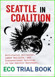 Seattle in Coalition: Multiracial Alliances, Labor Politics, and Transnational Activism in the Pacific Northwest, 1970-1999 (Justice, Power, and Politics)