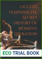 Occult Feminism: The Secret History of Women|s Liberation