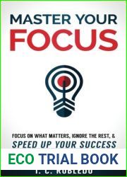Master Your Focus: Focus on What Matters, Ignore the Rest, and Speed Up Your Success