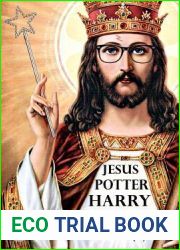 Jesus Potter Harry Christ: The astonishing relationship between two of the world|s most popular literary characters: a historical investigation into the mythology and literature of Jesus Christ and th
