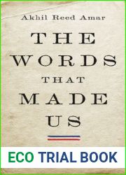 The Words That Made Us: America|s Constitutional Conversation, 1760-1840