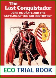 The Last Conquistador: Juan De Onate and the Settling of the Far Southwest