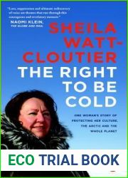 The Right To Be Cold: One Woman|s Story of Protecting Her Culture, the Arctic and the Whole Planet