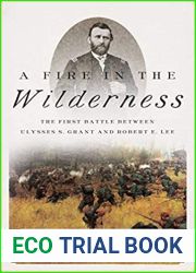 A Fire in the Wilderness: The First Battle Between Ulysses S. Grant and Robert E. Lee