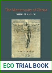The Monstrosity of Christ: Paradox or Dialectic?