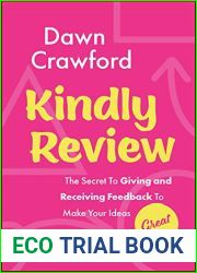 Kindly Review: The Secret to Giving and Receiving Feedback to Make Your Ideas Great