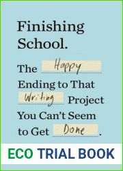 Finishing School: The Happy Ending to That Writing Project You Can|t Seem to Get Done