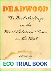 Deadwood: The Best Writings on the Most Notorious Town in the West