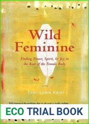 Wild Feminine: Finding Power, Spirit, and Joy in the Root of the Female Body
