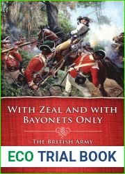 With Zeal and with Bayonets Only: The British Army on Campaign in North America, 1775-1783
