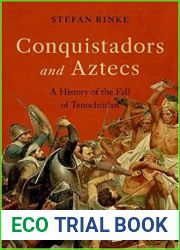 Conquistadors and Aztecs: A History of the Fall of Tenochtitlan