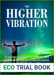 The Higher Vibration: A Journey Towards the Inner Self To Explore The Science Of Manifestation For Success, Health, Abundance and Prosperity