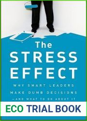 The Stress Effect: Why Smart Leaders Make Dumb Decisions - And What to Do About It