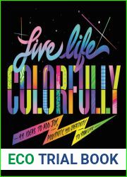 Live Life Colorfully: 99 Ideas to Add Joy, Positivity, and Creativity to Your Life