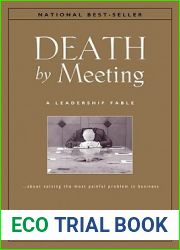 Death by Meeting: A Leadership Fable… about Solving the Most Painful Problem in Business