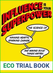 Influence Is Your Superpower: The Science of Winning Hearts, Sparking Change, and Making Good Things Happen