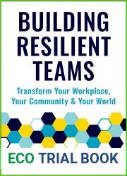 Building Resilient Teams: How to Transform Your Workplace, Your Community and Your World