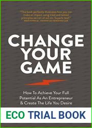 Change Your Game: How To Achieve Your Full Potential As An Entrepreneur and Create The Life You Desire