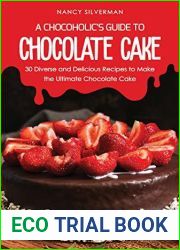 A Chocoholic|s Guide to Chocolate Cake: 30 Diverse and Delicious Recipes to Make the Ultimate Chocolate Cake
