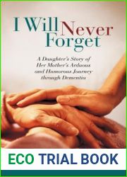 I Will Never Forget: A Daughter|s Story of Her Mother|s Arduous and Humorous Journey Through Dementia