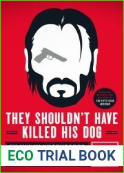 They Shouldn|t Have Killed His Dog: The Complete Uncensored Ass-Kicking Oral History of John Wick, Gun Fu, and the New Age of Action