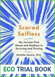 Scared Selfless: My Journey from Abuse and Madness to Surviving and Thriving