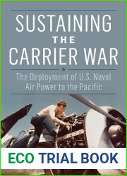 Sustaining the Carrier War: The Deployment of U.S. Naval Air Power to the Pacific (Studies in Naval History and Sea Power)
