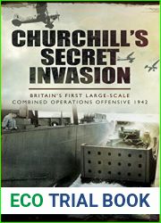 Churchill|s Secret Invasion: Britains First Large Scale Combined Offensive 1942