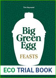 Big Green Egg Feasts: Innovative Recipes to Cook for Friends and Family