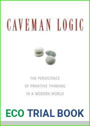 Caveman Logic: The Persistence of Primitive Thinking in a Modern World