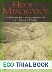 Holy Misogyny: Why the Sex and Gender Conflicts in the Early Church Still Matter