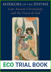Mirrors of the Divine: Late Ancient Christianity and the Vision of God