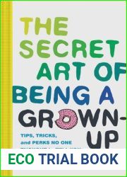 The Secret Art of Being a Grown-Up: Tips, Tricks, and Perks No One Thought to Tell You