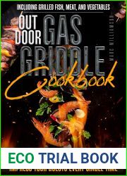 Outdoor Gas Griddle Cookbook: Discover The Juiciest And Tastiest Grill Recipes, Learn Tips And Tricks To Grill Perfectly And Impress Your Guests Every Single Time. Grilled Fish, Meat, And Vegetables
