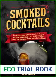 Smoked Cocktails: The Ultimate Home Bartender|s Guide to Smoked Cocktails and Mixology | 100+ Recipes Including Negroni, Old Fashioned, Martini, Manhattan and More!
