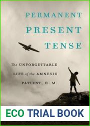 Permanent Present Tense: The Unforgettable Life of the Amnesic Patient, H. M.